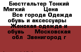  Бюстгальтер Тонкий Мягкий Racer › Цена ­ 151-166 - Все города Одежда, обувь и аксессуары » Женская одежда и обувь   . Московская обл.,Звенигород г.